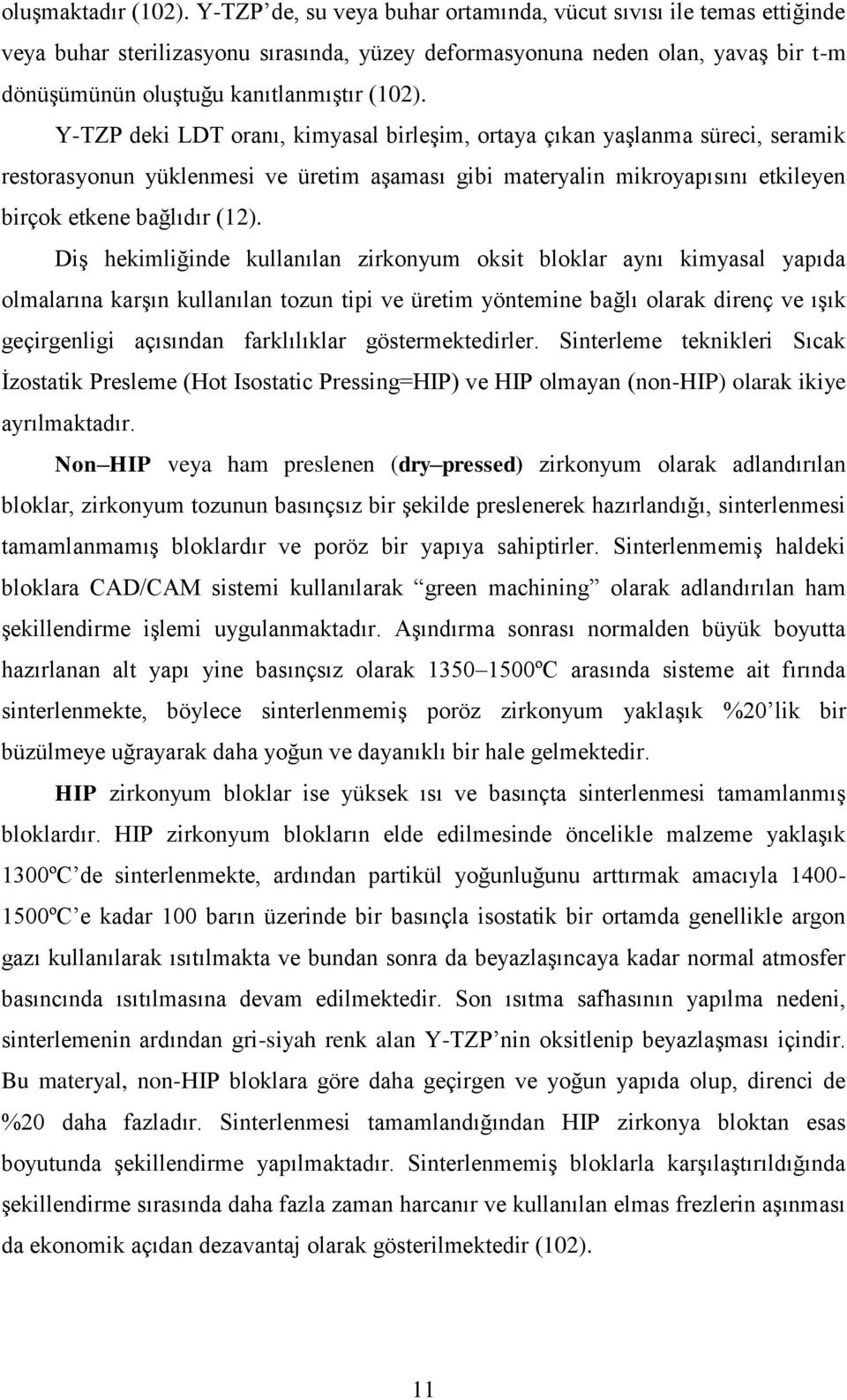 Y-TZP deki LDT oranı, kimyasal birleşim, ortaya çıkan yaşlanma süreci, seramik restorasyonun yüklenmesi ve üretim aşaması gibi materyalin mikroyapısını etkileyen birçok etkene bağlıdır (12).