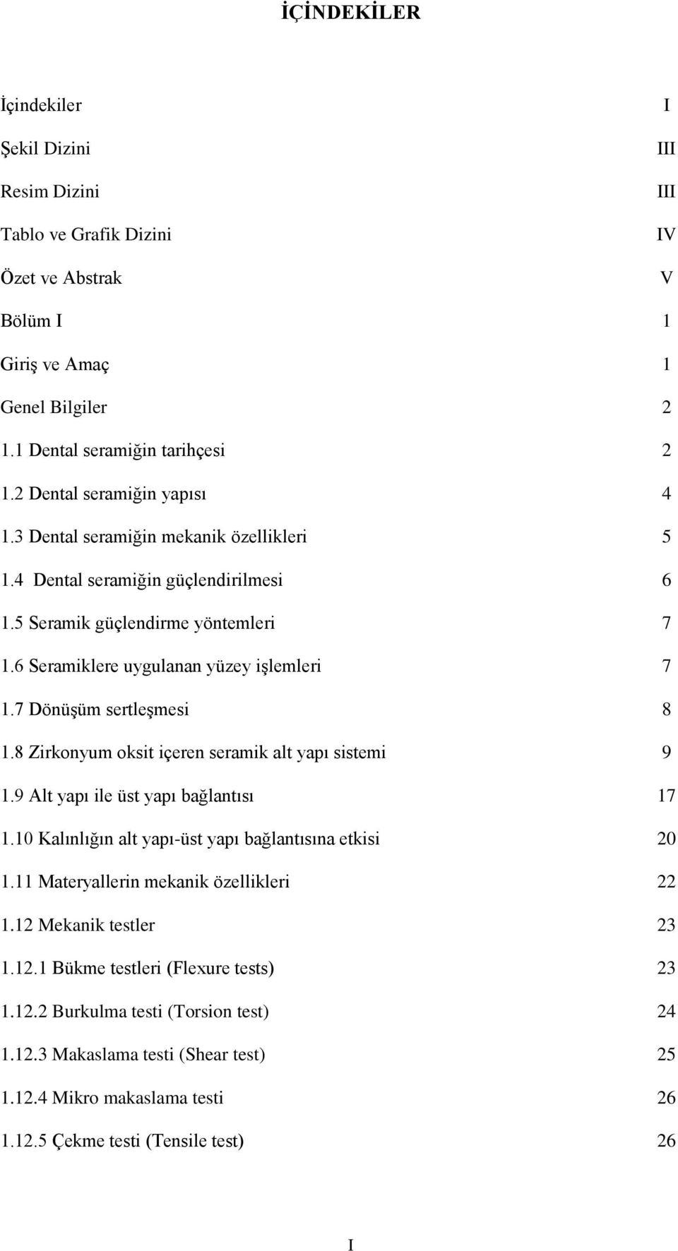 7 Dönüşüm sertleşmesi 8 1.8 Zirkonyum oksit içeren seramik alt yapı sistemi 9 1.9 Alt yapı ile üst yapı bağlantısı 17 1.10 Kalınlığın alt yapı-üst yapı bağlantısına etkisi 20 1.