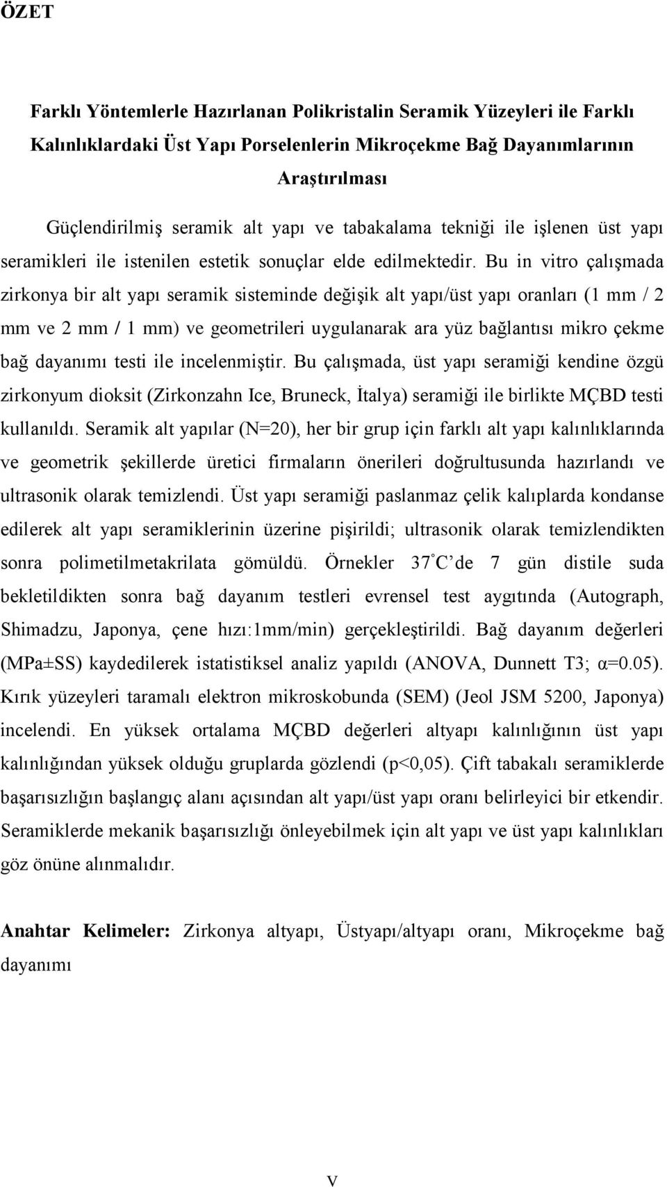 Bu in vitro çalışmada zirkonya bir alt yapı seramik sisteminde değişik alt yapı/üst yapı oranları (1 mm / 2 mm ve 2 mm / 1 mm) ve geometrileri uygulanarak ara yüz bağlantısı mikro çekme bağ dayanımı