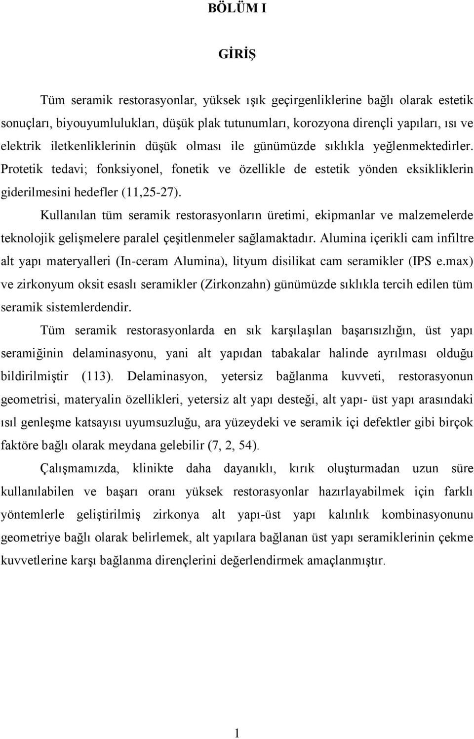 Kullanılan tüm seramik restorasyonların üretimi, ekipmanlar ve malzemelerde teknolojik gelişmelere paralel çeşitlenmeler sağlamaktadır.