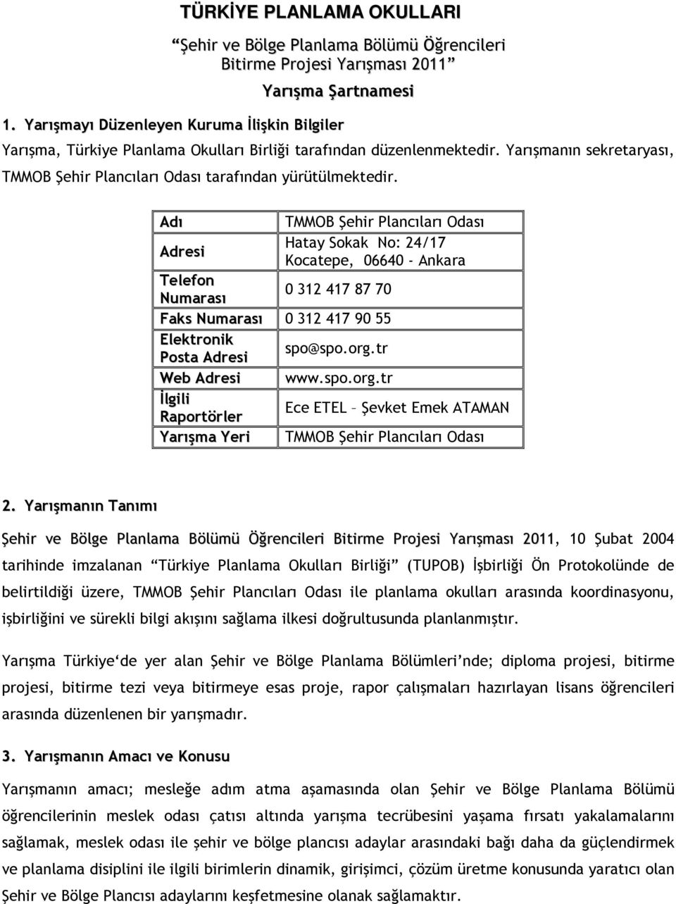 Adı Adresi Hatay Sokak No: 24/17 Kocatepe, 06640 - Ankara Telefon Numarası 0 312 417 87 70 Faks Numarası 0 312 417 90 55 Elektronik Posta Adresi spo@spo.org.