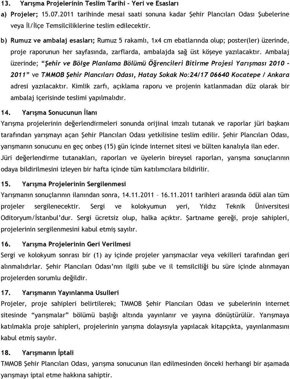 Ambalaj üzerinde; Şehir ve Bölge Planlama Bölümü Öğrencileri Bitirme Projesi Yarışması 2010-2011 ve, Hatay Sokak No:24/17 06640 Kocatepe / Ankara adresi yazılacaktır.