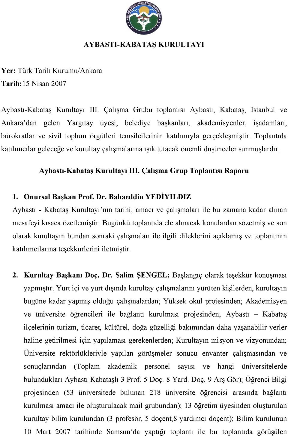 katılımıyla gerçekleşmiştir. Toplantıda katılımcılar geleceğe ve kurultay çalışmalarına ışık tutacak önemli düşünceler sunmuşlardır. Aybastı-Kabataş Kurultayı III. Çalışma Grup Toplantısı Raporu 1.