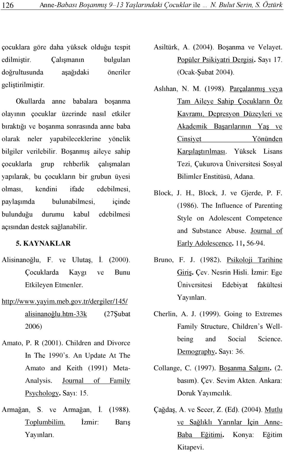 Okullarda anne babalara boşanma olayının çocuklar üzerinde nasıl etkiler bıraktığı ve boşanma sonrasında anne baba olarak neler yaabileceklerine yönelik bilgiler verilebilir.