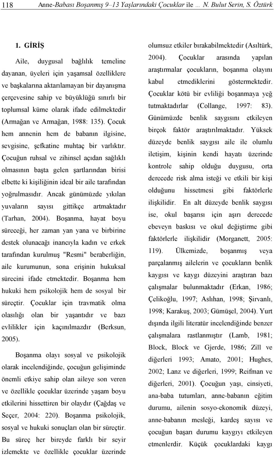 edilmektedir (Armağan ve Armağan, 1988: 135). Çocuk hem annenin hem de babanın ilgisine, sevgisine, şefkatine muhtaç bir varlıktır.