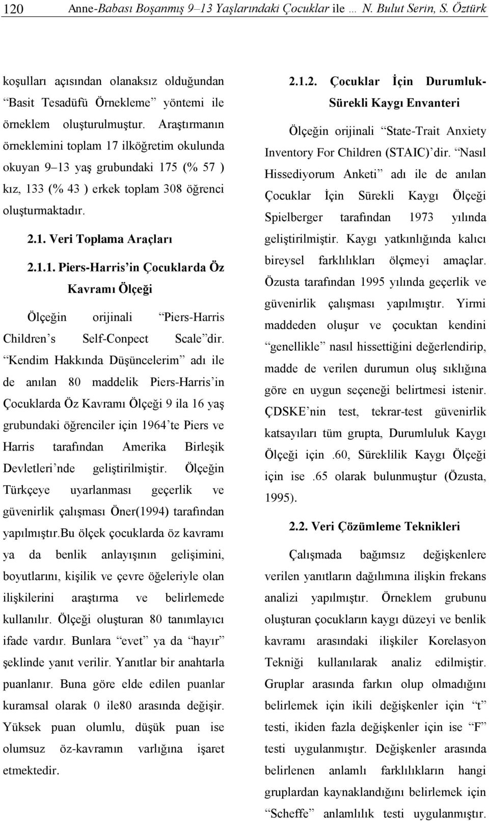 Kendim Hakkında Düşüncelerim adı ile de anılan 80 maddelik Piers-Harris in Çocuklarda Öz Kavramı Ölçeği 9 ila 16 yaş grubundaki öğrenciler için 1964 te Piers ve Harris tarafından Amerika Birleşik