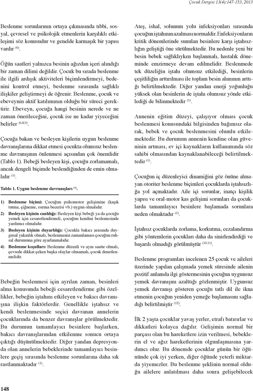 Çocuk bu sırada beslenme ile ilgili ardışık aktiviteleri biçimlendirmeyi, bedenini kontrol etmeyi, beslenme sırasında sağlıklı ilişkiler geliştirmeyi de öğrenir.