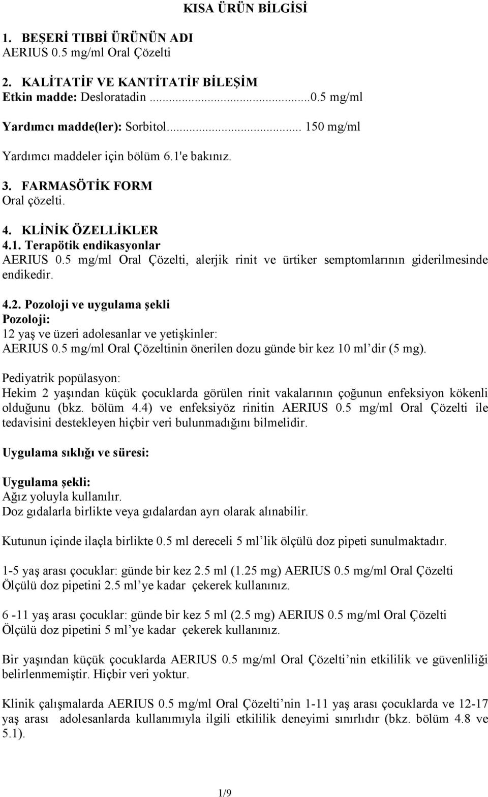 5 mg/ml Oral Çözelti, alerjik rinit ve ürtiker semptomlarının giderilmesinde endikedir. 4.2. Pozoloji ve uygulama şekli Pozoloji: 12 yaş ve üzeri adolesanlar ve yetişkinler: AERIUS 0.