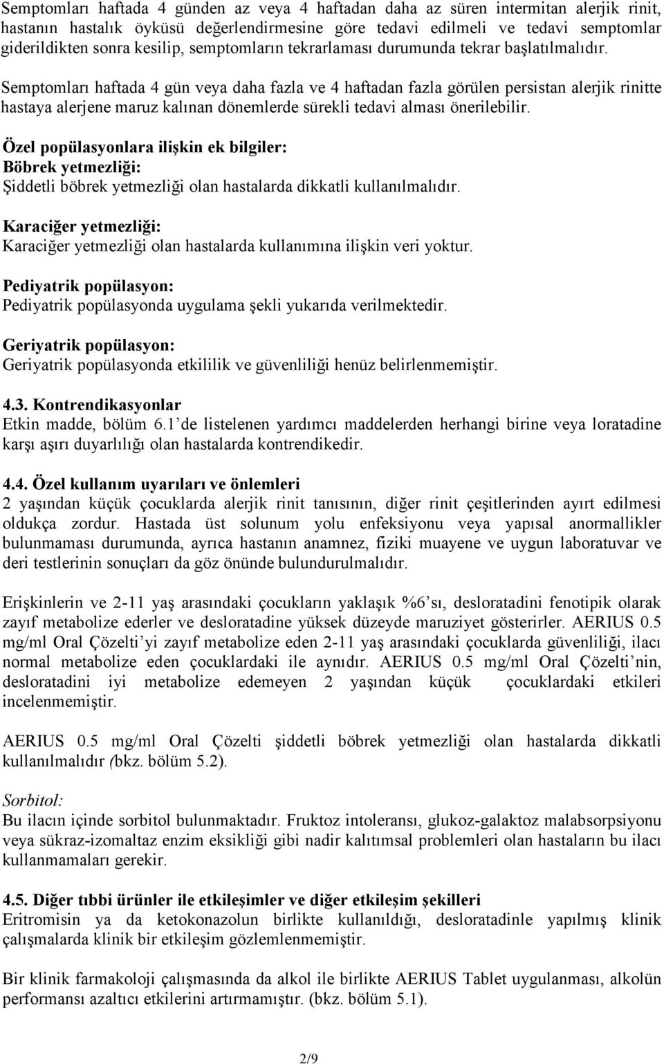 Semptomları haftada 4 gün veya daha fazla ve 4 haftadan fazla görülen persistan alerjik rinitte hastaya alerjene maruz kalınan dönemlerde sürekli tedavi alması önerilebilir.