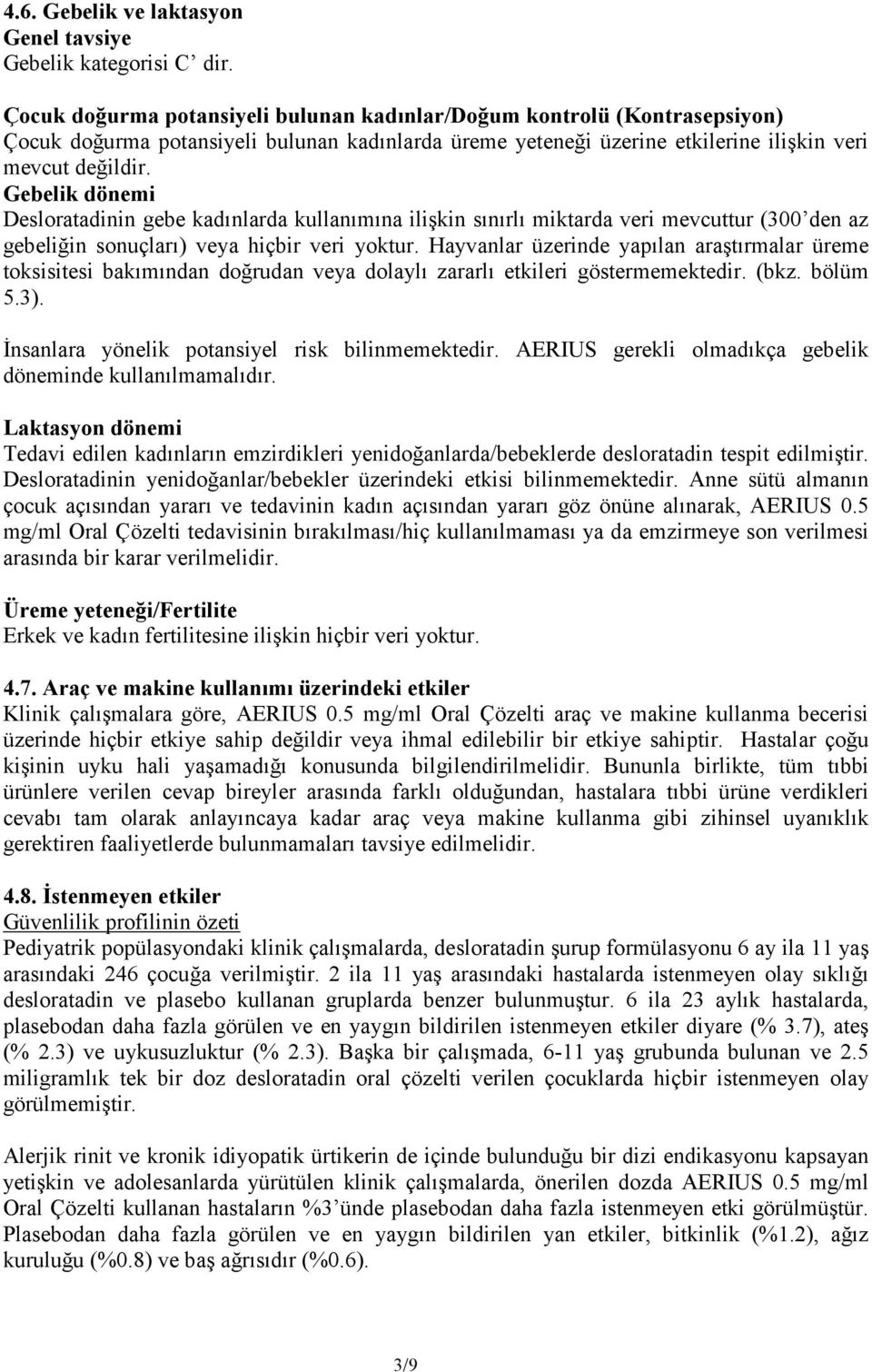 Gebelik dönemi Desloratadinin gebe kadınlarda kullanımına ilişkin sınırlı miktarda veri mevcuttur (300 den az gebeliğin sonuçları) veya hiçbir veri yoktur.