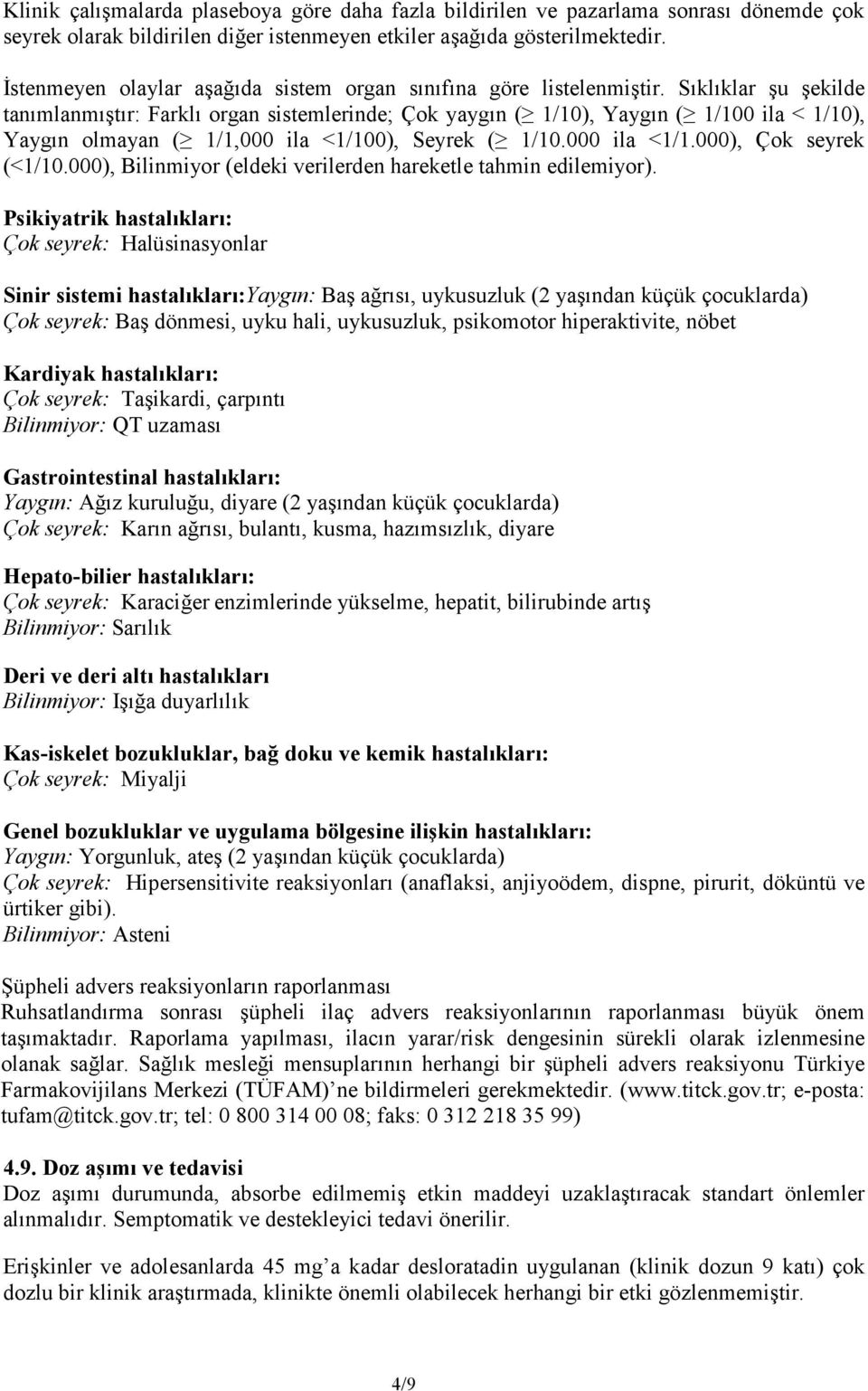 Sıklıklar şu şekilde tanımlanmıştır: Farklı organ sistemlerinde; Çok yaygın ( 1/10), Yaygın ( 1/100 ila < 1/10), Yaygın olmayan ( 1/1,000 ila <1/100), Seyrek ( 1/10.000 ila <1/1.000), Çok seyrek (<1/10.