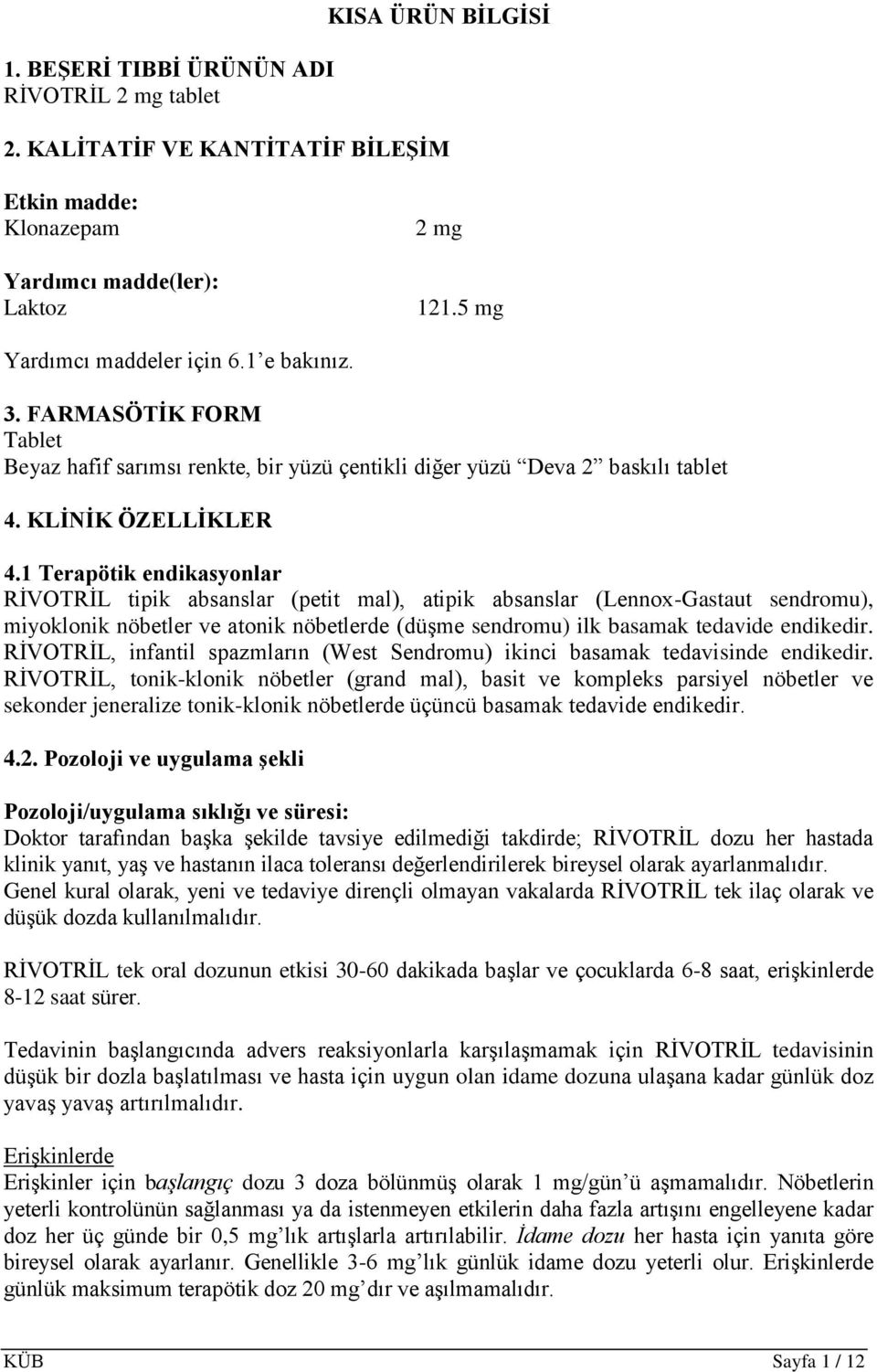 1 Terapötik endikasyonlar RİVOTRİL tipik absanslar (petit mal), atipik absanslar (Lennox-Gastaut sendromu), miyoklonik nöbetler ve atonik nöbetlerde (düşme sendromu) ilk basamak tedavide endikedir.