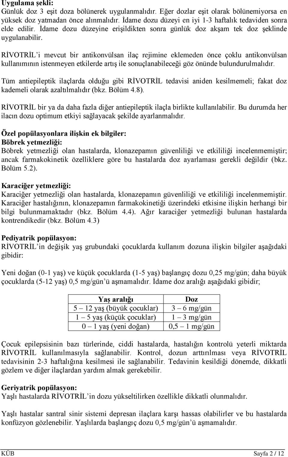 RİVOTRİL i mevcut bir antikonvülsan ilaç rejimine eklemeden önce çoklu antikonvülsan kullanımının istenmeyen etkilerde artış ile sonuçlanabileceği göz önünde bulundurulmalıdır.