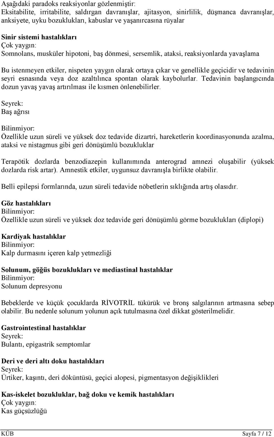 genellikle geçicidir ve tedavinin seyri esnasında veya doz azaltılınca spontan olarak kaybolurlar. Tedavinin başlangıcında dozun yavaş yavaş artırılması ile kısmen önlenebilirler.