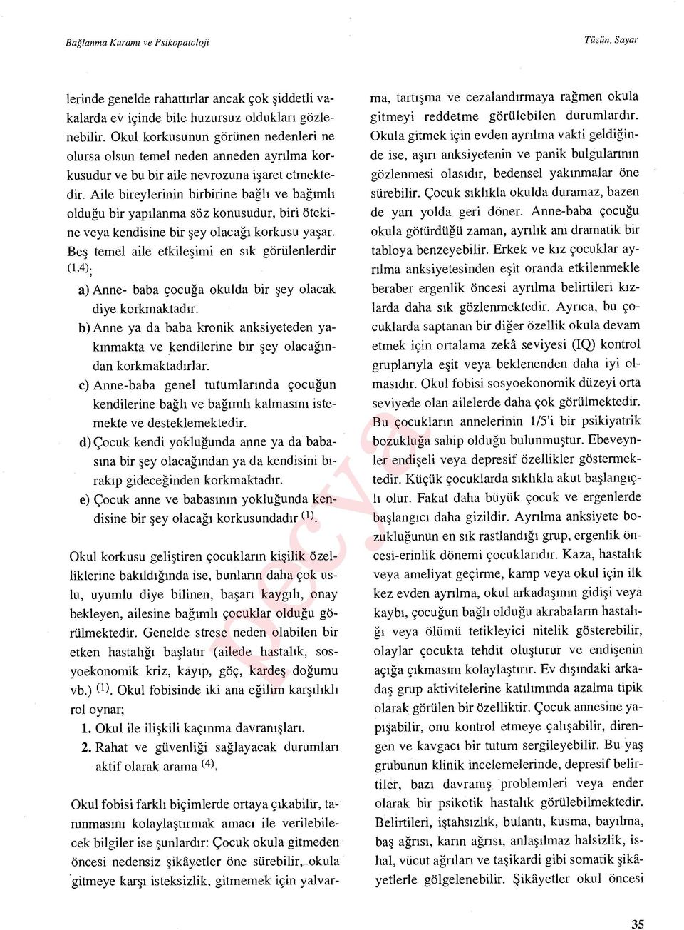 Aile bireylerinin birbirine bağlı ve bağıml ı olduğu bir yap ılanma söz konusudur, biri ötekine veya kendisine bir şey olacağı korkusu yaşar.