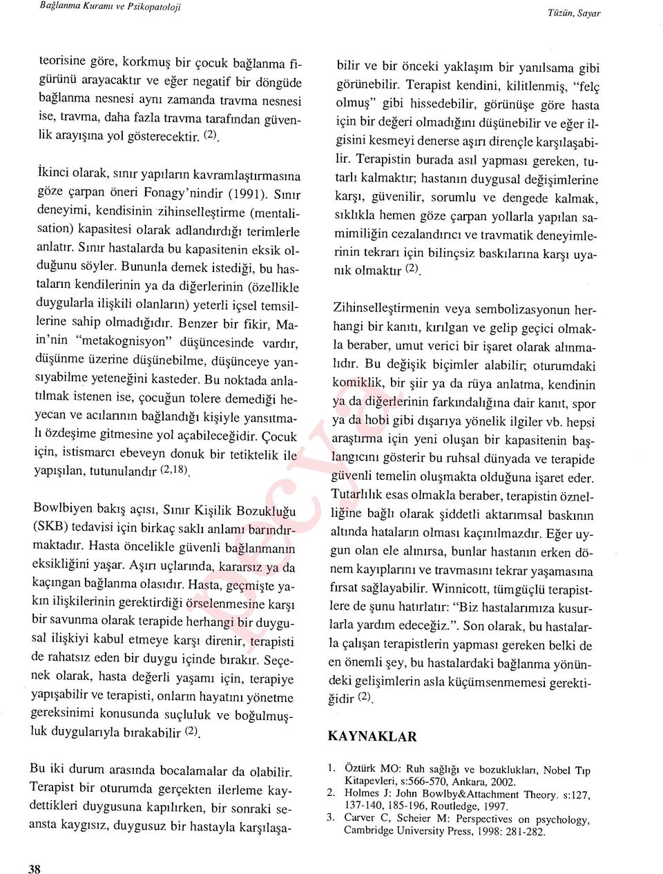 S ın ır deneyimi, kendisinin zihinselle ştirme (mentalisation) kapasitesi olarak adland ırdığı terimlerle anlat ır. S ınır hastalarda bu kapasitenin eksik olduğunu söyler.