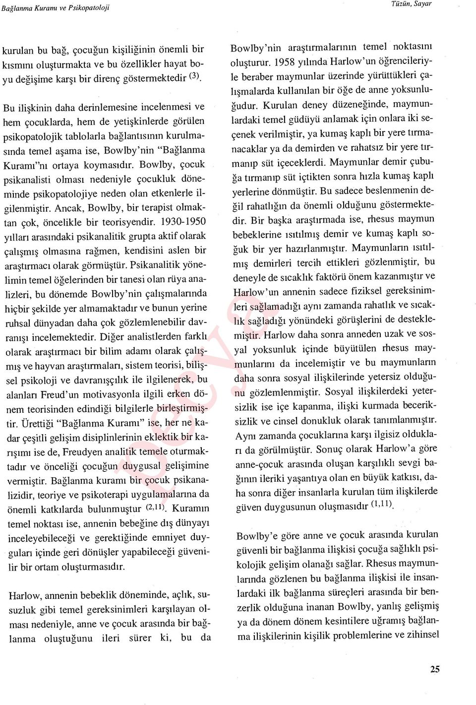 ı ortaya koymas ıdır. Bowlby, çocuk psikanalisti olmas ı nedeniyle çocukluk döneminde psikopatolojiye neden olan etkenlerle ilgilenmi ştir.