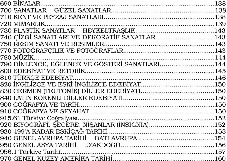 ..146 820 NG L ZCE VE ESK NG L ZCE EDEB YAT...150 830 CERMEN (TEUTON K) D LLER EDEB YATI...150 840 LAT N KÖKENL D LLER EDEB YATI...150 900 CO RAFYA VE TAR H...150 910 CO RAFYA VE SEYAHAT...150 915.