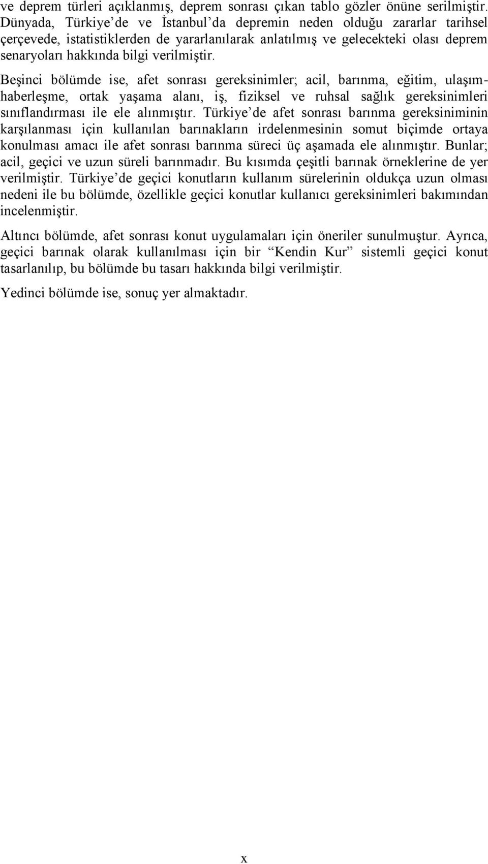 Beşinci bölümde ise, afet sonrası gereksinimler; acil, barınma, eğitim, ulaşımhaberleşme, ortak yaşama alanı, iş, fiziksel ve ruhsal sağlık gereksinimleri sınıflandırması ile ele alınmıştır.