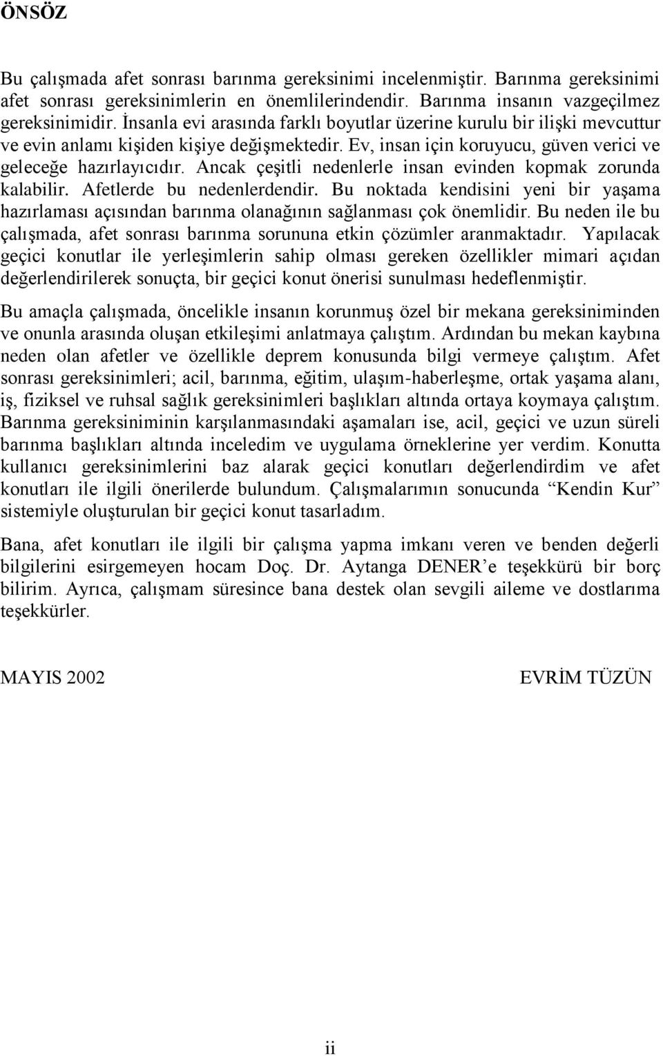 Ancak çeşitli nedenlerle insan evinden kopmak zorunda kalabilir. Afetlerde bu nedenlerdendir. Bu noktada kendisini yeni bir yaşama hazırlaması açısından barınma olanağının sağlanması çok önemlidir.