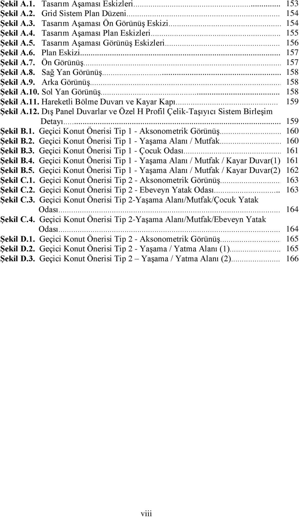 Hareketli Bölme Duvarı ve Kayar Kapı... 159 ġekil A.12. Dış Panel Duvarlar ve Özel H Profil Çelik-Taşıyıcı Sistem Birleşim Detayı... 159 ġekil B.1. Geçici Konut Önerisi Tip 1 - Aksonometrik Görünüş.