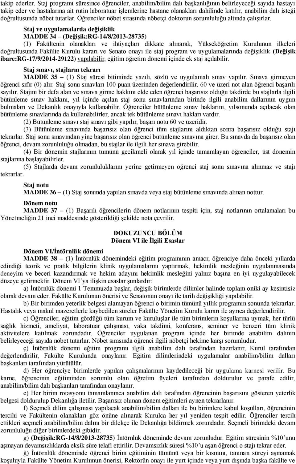 anabilim dalı isteği doğrultusunda nöbet tutarlar. Öğrenciler nöbet sırasında nöbetçi doktorun sorumluluğu altında çalışırlar.