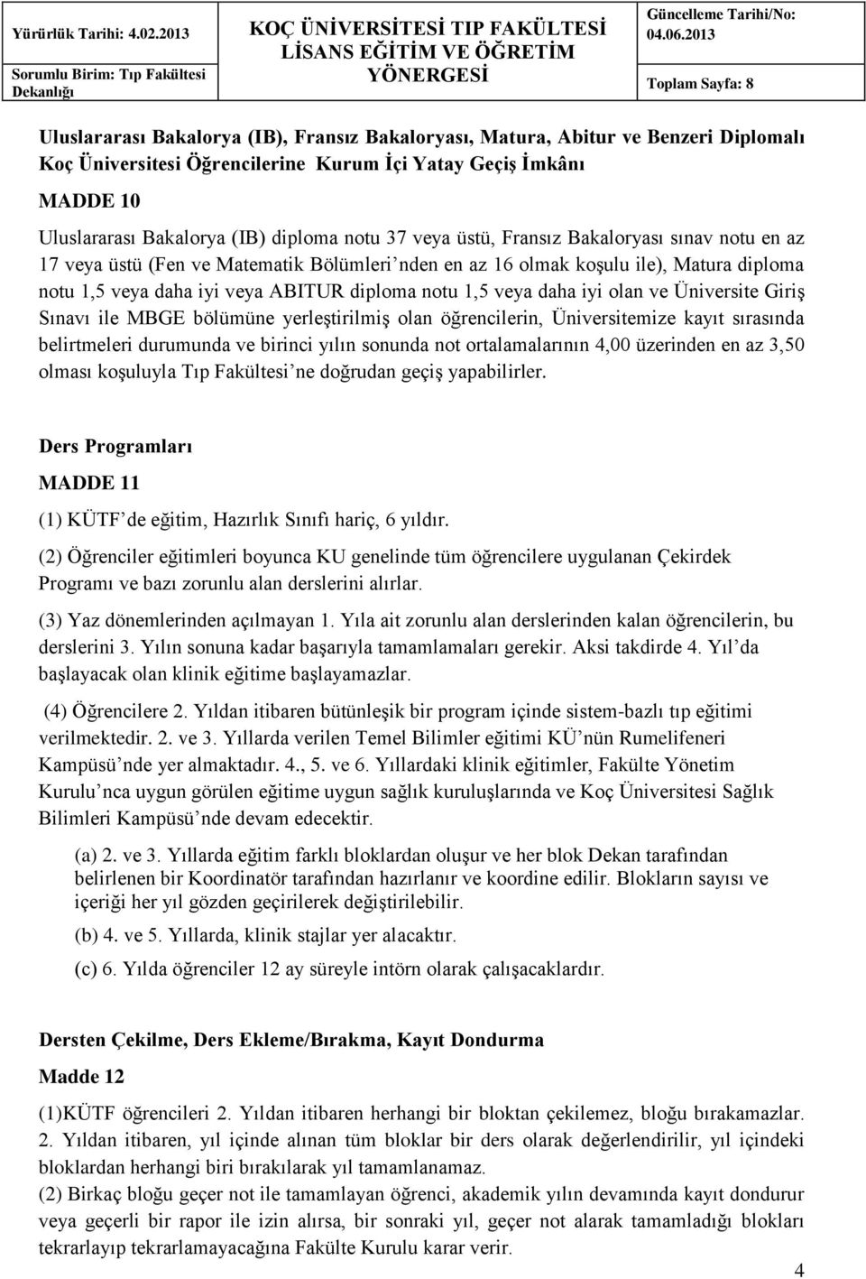 iyi olan ve Üniversite Giriş Sınavı ile MBGE bölümüne yerleştirilmiş olan öğrencilerin, Üniversitemize kayıt sırasında belirtmeleri durumunda ve birinci yılın sonunda not ortalamalarının 4,00