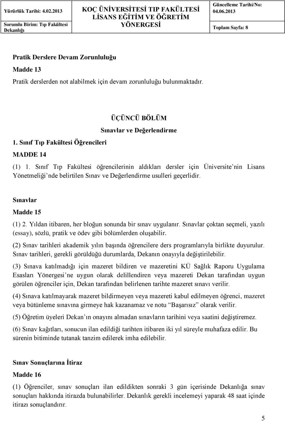 Yıldan itibaren, her bloğun sonunda bir sınav uygulanır. Sınavlar çoktan seçmeli, yazılı (essay), sözlü, pratik ve ödev gibi bölümlerden oluşabilir.