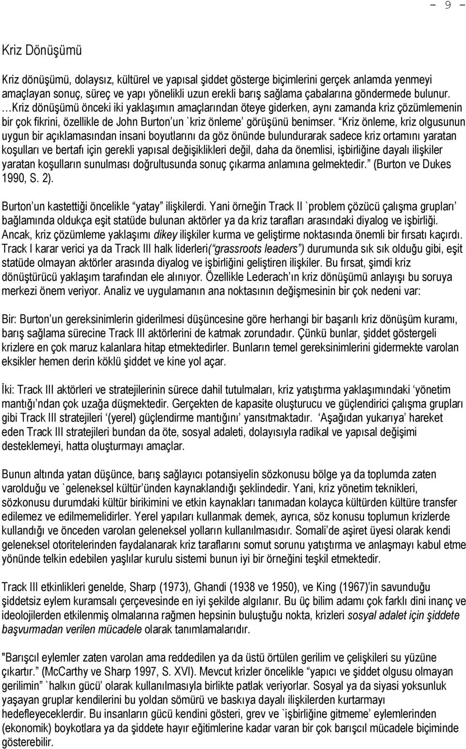 Kriz önleme, kriz olgusunun uygun bir açıklamasından insani boyutlarını da göz önünde bulundurarak sadece kriz ortamını yaratan koşulları ve bertafı için gerekli yapısal değişiklikleri değil, daha da