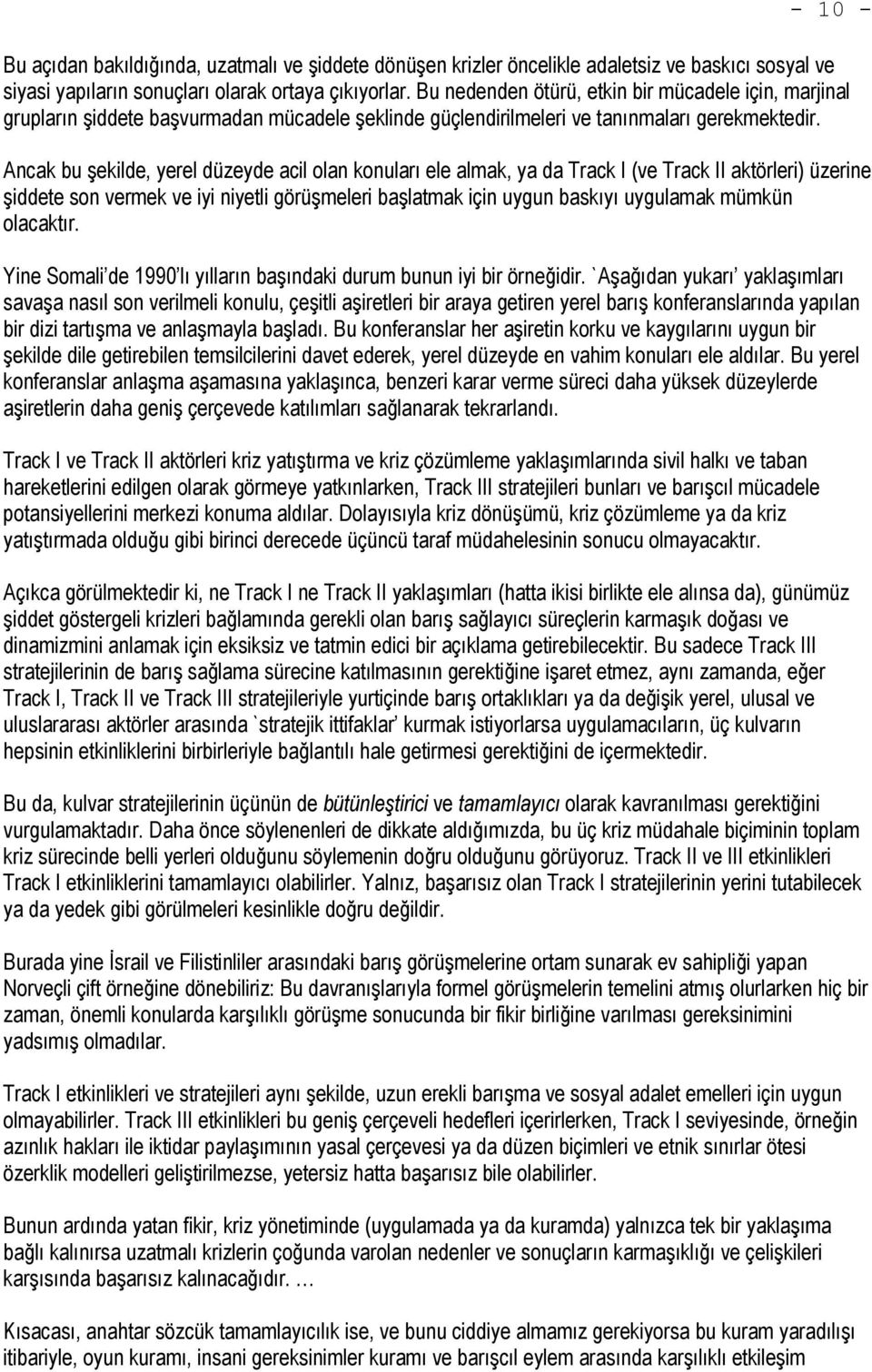 Ancak bu şekilde, yerel düzeyde acil olan konuları ele almak, ya da Track I (ve Track II aktörleri) üzerine şiddete son vermek ve iyi niyetli görüşmeleri başlatmak için uygun baskıyı uygulamak mümkün