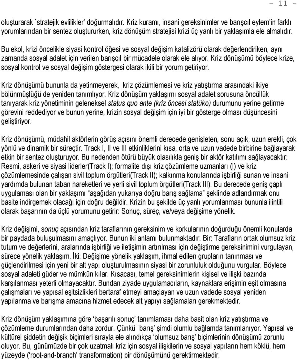 Bu ekol, krizi öncelikle siyasi kontrol öğesi ve sosyal değişim katalizörü olarak değerlendiriken, aynı zamanda sosyal adalet için verilen barışcıl bir mücadele olarak ele alıyor.