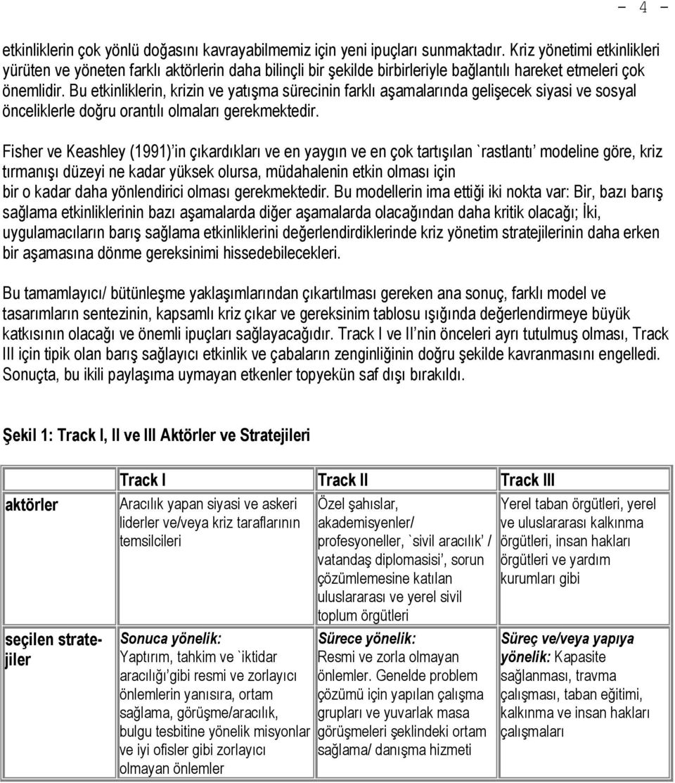 Bu etkinliklerin, krizin ve yatışma sürecinin farklı aşamalarında gelişecek siyasi ve sosyal önceliklerle doğru orantılı olmaları gerekmektedir.