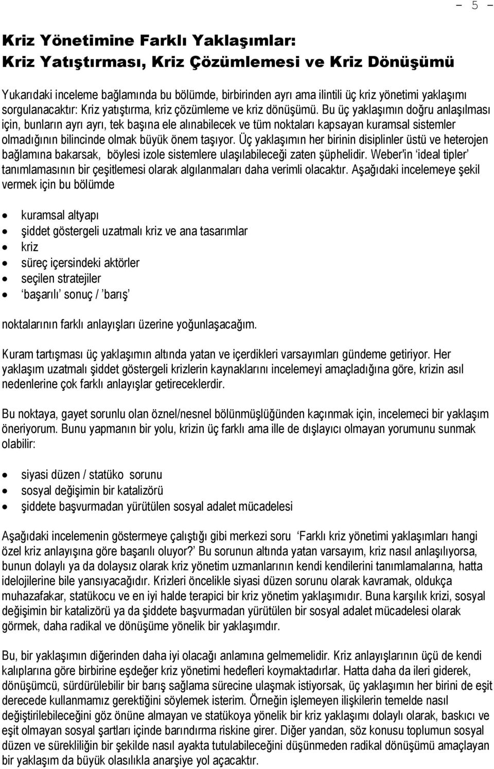 Bu üç yaklaşımın doğru anlaşılması için, bunların ayrı ayrı, tek başına ele alınabilecek ve tüm noktaları kapsayan kuramsal sistemler olmadığının bilincinde olmak büyük önem taşıyor.