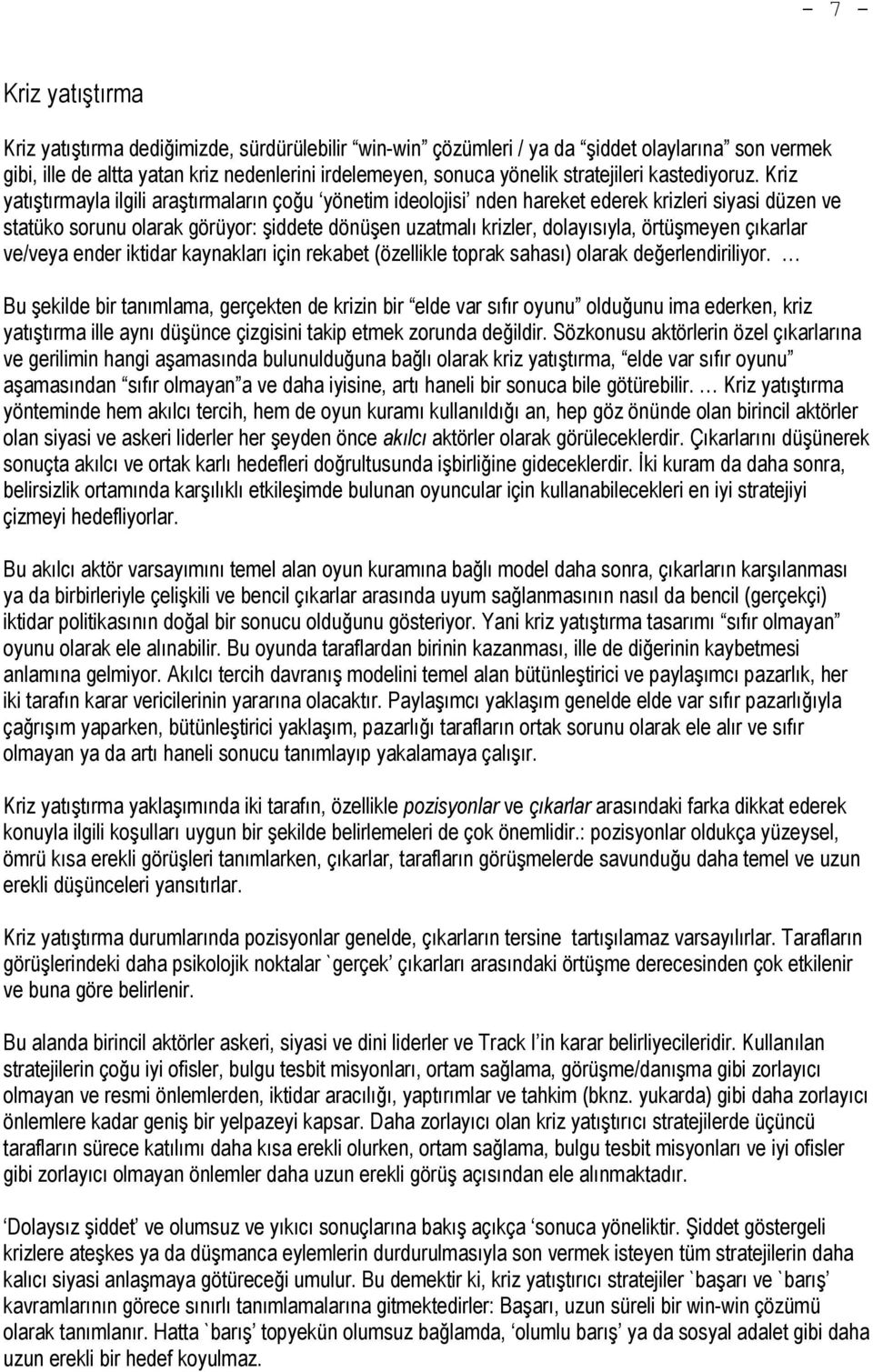 Kriz yatıştırmayla ilgili araştırmaların çoğu yönetim ideolojisi nden hareket ederek krizleri siyasi düzen ve statüko sorunu olarak görüyor: şiddete dönüşen uzatmalı krizler, dolayısıyla, örtüşmeyen