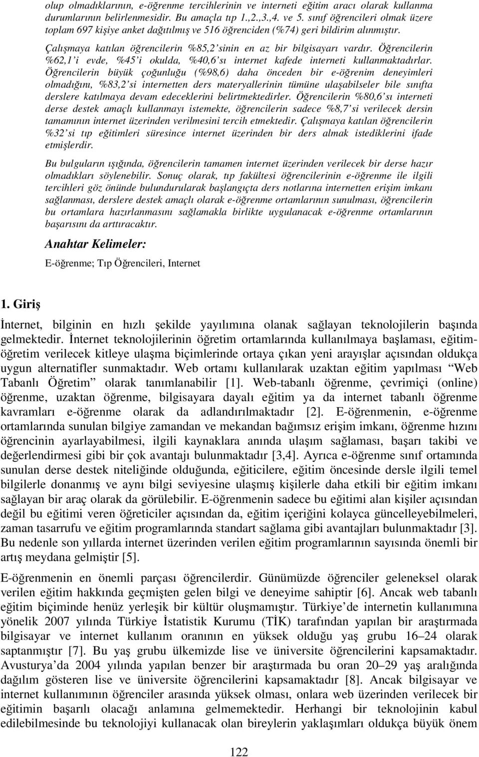 Öğrencilerin %62,1 i evde, %45 i okulda, %40,6 sı internet kafede interneti kullanmaktadırlar.