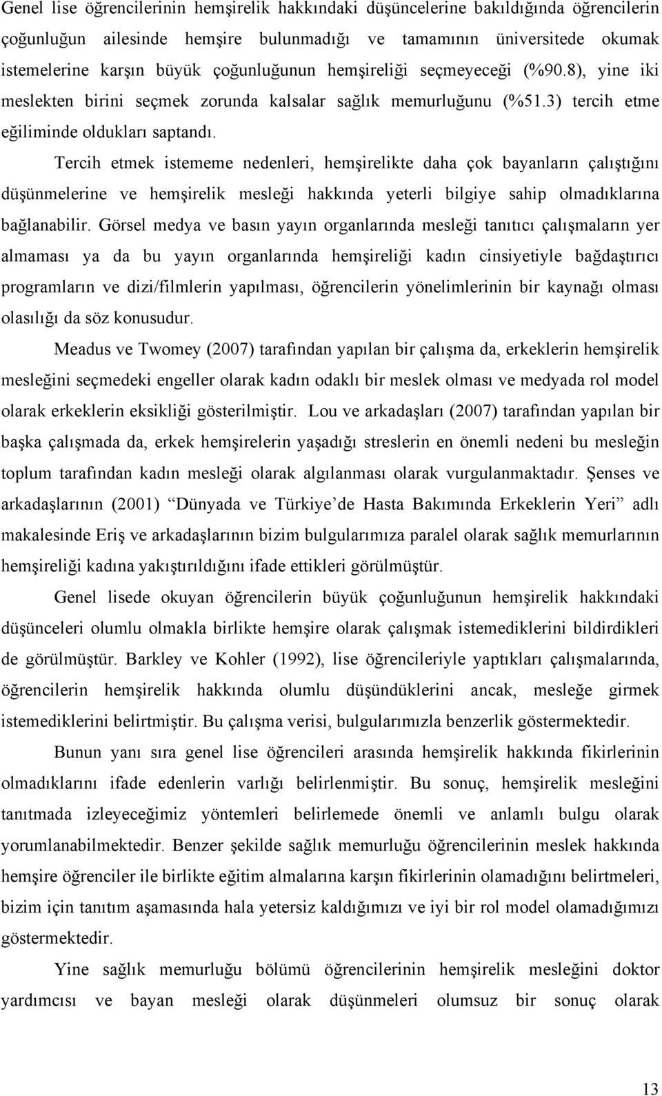 Tercih etmek istememe nedenleri, hemşirelikte daha çok bayanların çalıştığını düşünmelerine ve hemşirelik mesleği hakkında yeterli bilgiye sahip olmadıklarına bağlanabilir.