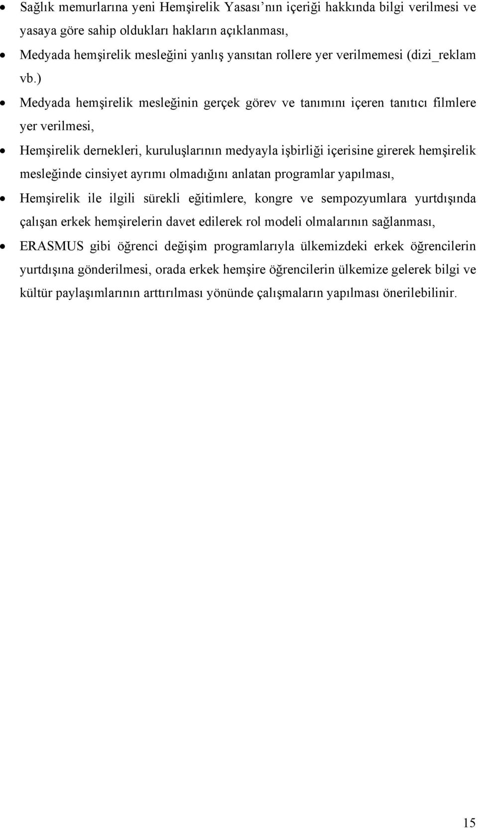 ) Medyada hemşirelik mesleğinin gerçek görev ve tanımını içeren tanıtıcı filmlere yer verilmesi, Hemşirelik dernekleri, kuruluşlarının medyayla işbirliği içerisine girerek hemşirelik mesleğinde