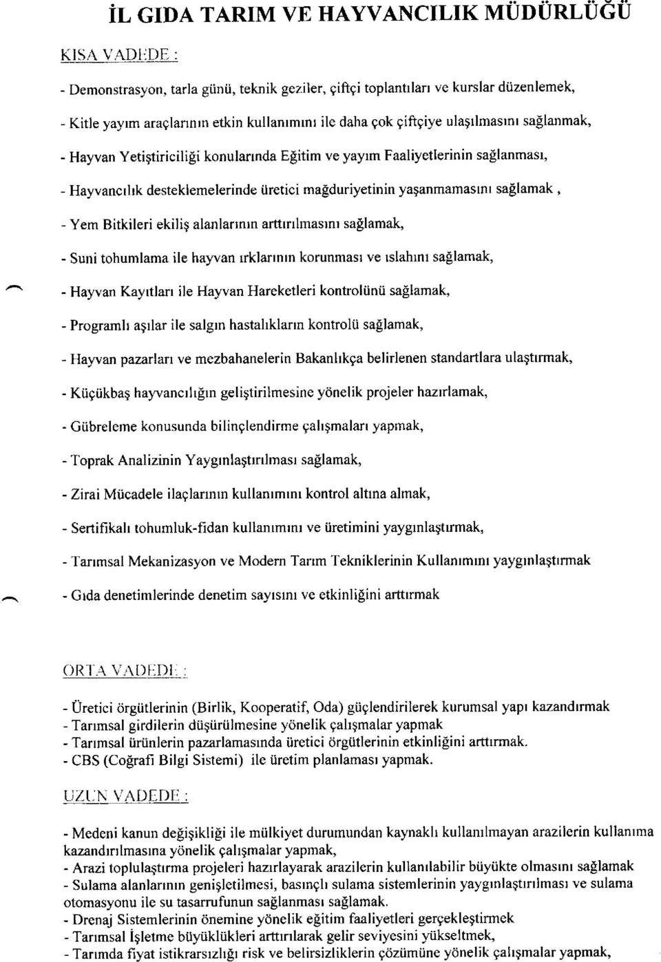 i konularrnda Epitim ve yayrm Faaliyetlerinin sallanmasr, - Hayvancthk desteklemelerinde iiretici malduriyetinin yaganmamaslnl sallamak, - Yem Bitkileri ekiliq alanlarrnrn artttrtlmastnt sallamak, -