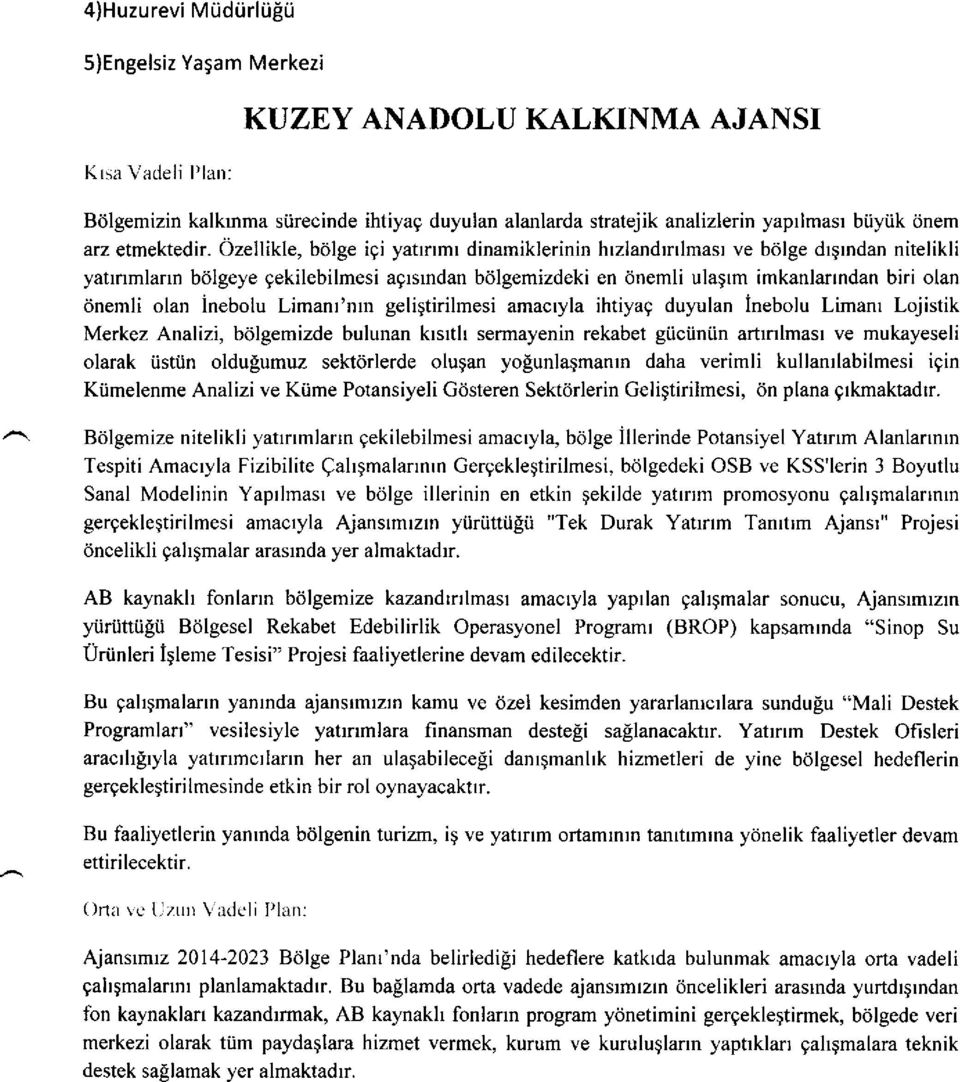 Ozellikle, bolge igi yatrnmr dinamiklerinin hrzlandrnlmasr ve b6lge drqrndan nitelikli yatrnmlarrn bdlgeye gekilebilmesi agrsmdan bdlgemizdeki en dnemli ulagrm imkanlarrndan biri olan <inemli olan