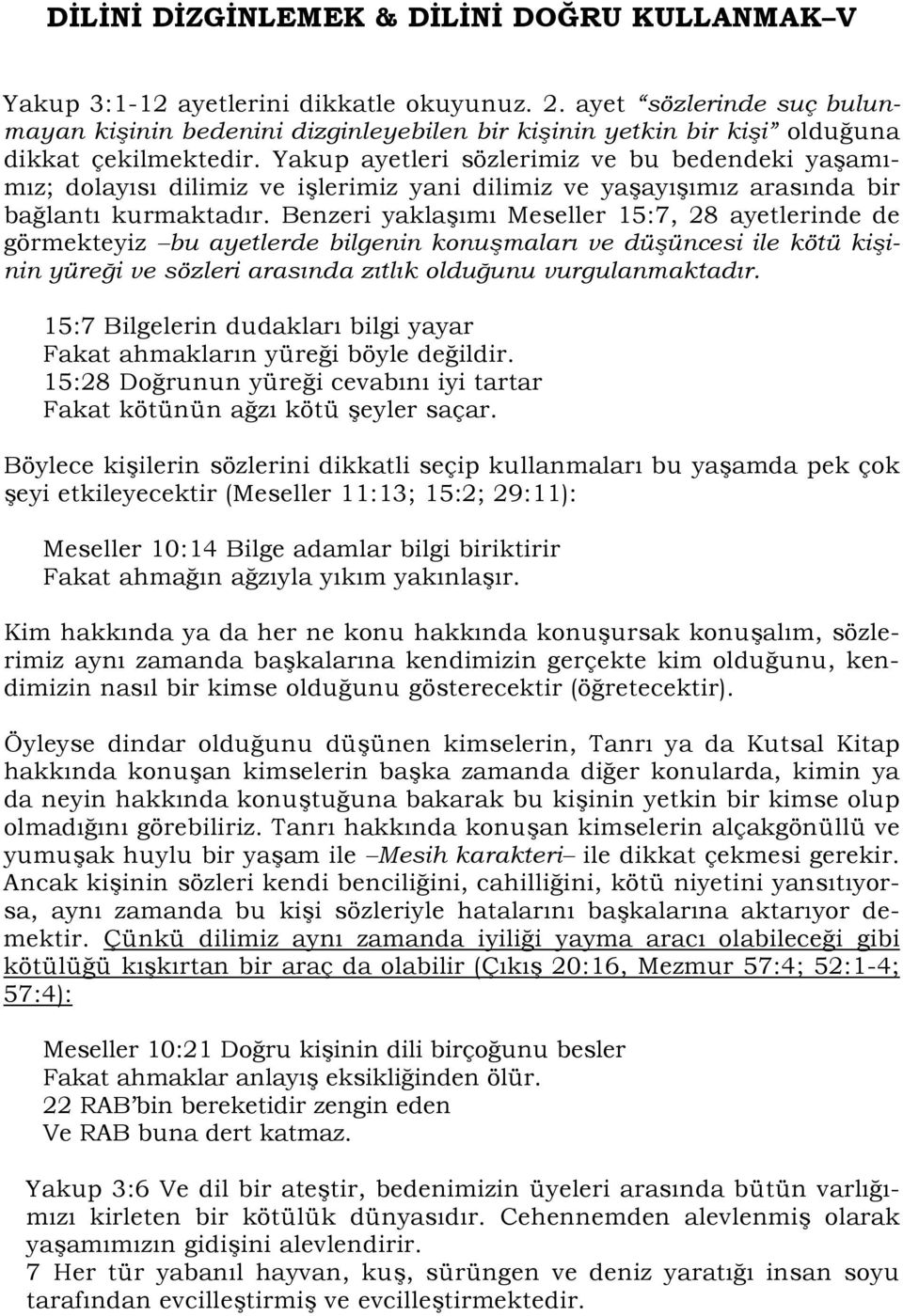 Yakup ayetleri sözlerimiz ve bu bedendeki yaşamımız; dolayısı dilimiz ve işlerimiz yani dilimiz ve yaşayışımız arasında bir bağlantı kurmaktadır.