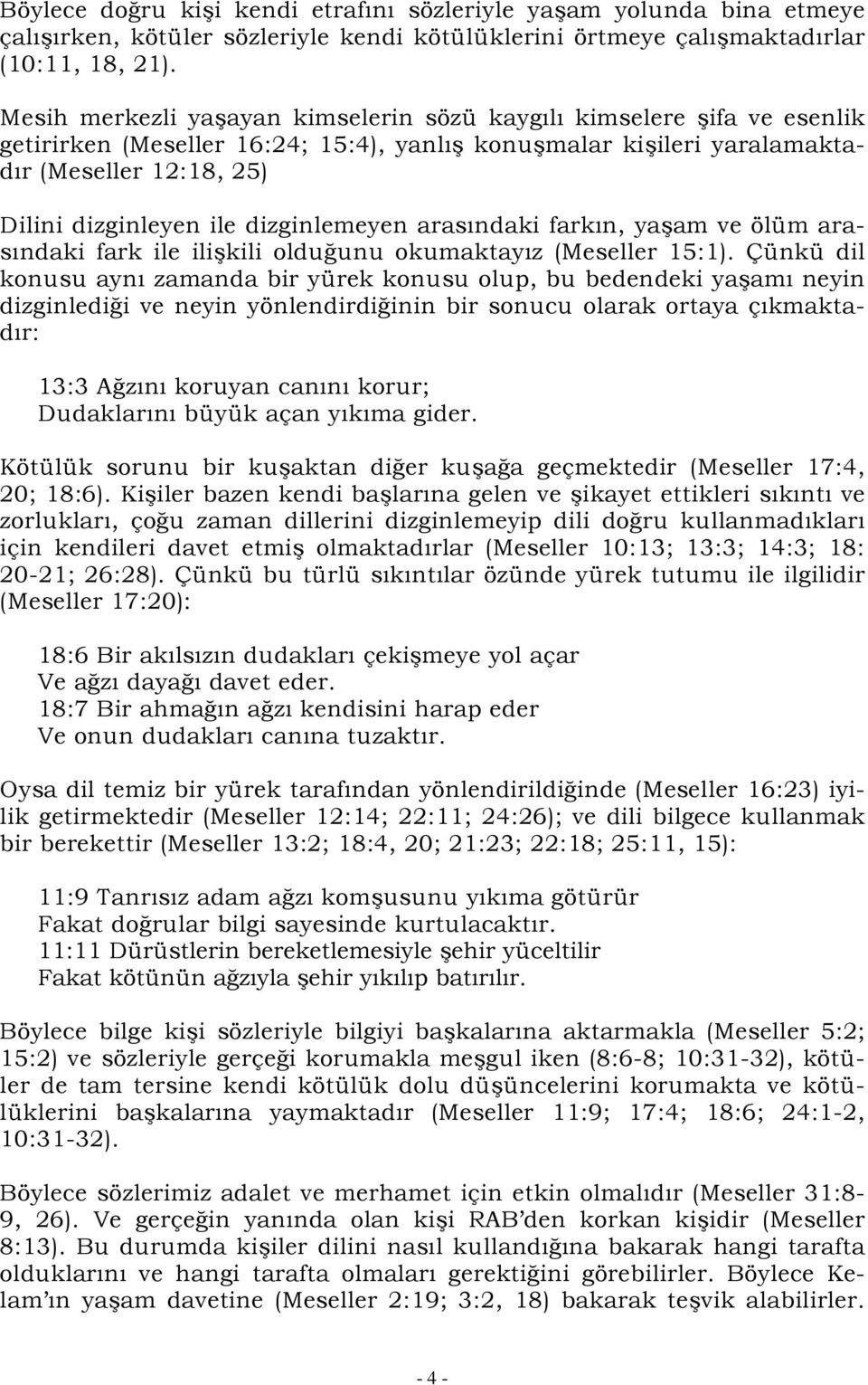 dizginlemeyen arasındaki farkın, yaşam ve ölüm arasındaki fark ile ilişkili olduğunu okumaktayız (Meseller 15:1).