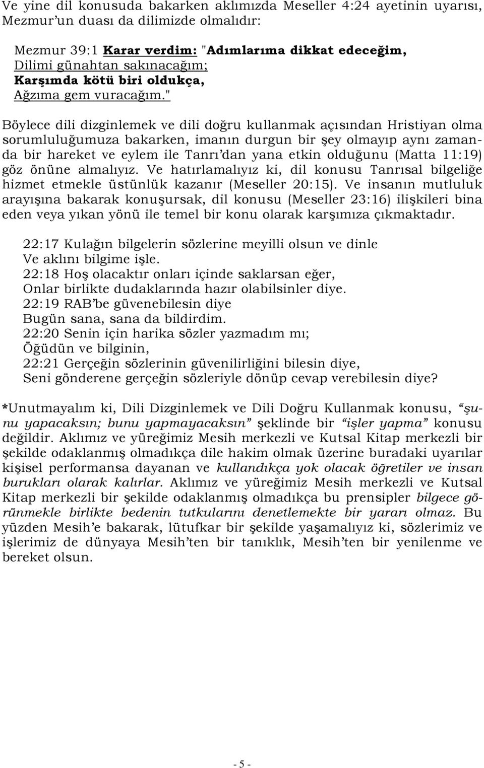 " Böylece dili dizginlemek ve dili doğru kullanmak açısından Hristiyan olma sorumluluğumuza bakarken, imanın durgun bir şey olmayıp aynı zamanda bir hareket ve eylem ile Tanrı dan yana etkin olduğunu