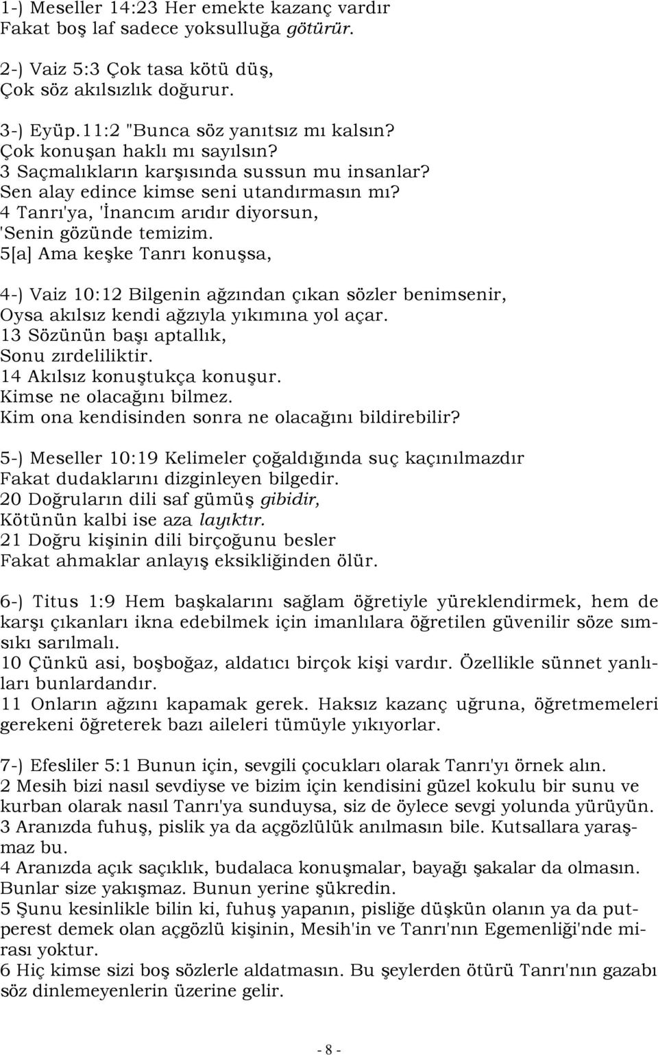 5[a] Ama keşke Tanrı konuşsa, 4-) Vaiz 10:12 Bilgenin ağzından çıkan sözler benimsenir, Oysa akılsız kendi ağzıyla yıkımına yol açar. 13 Sözünün başı aptallık, Sonu zırdeliliktir.