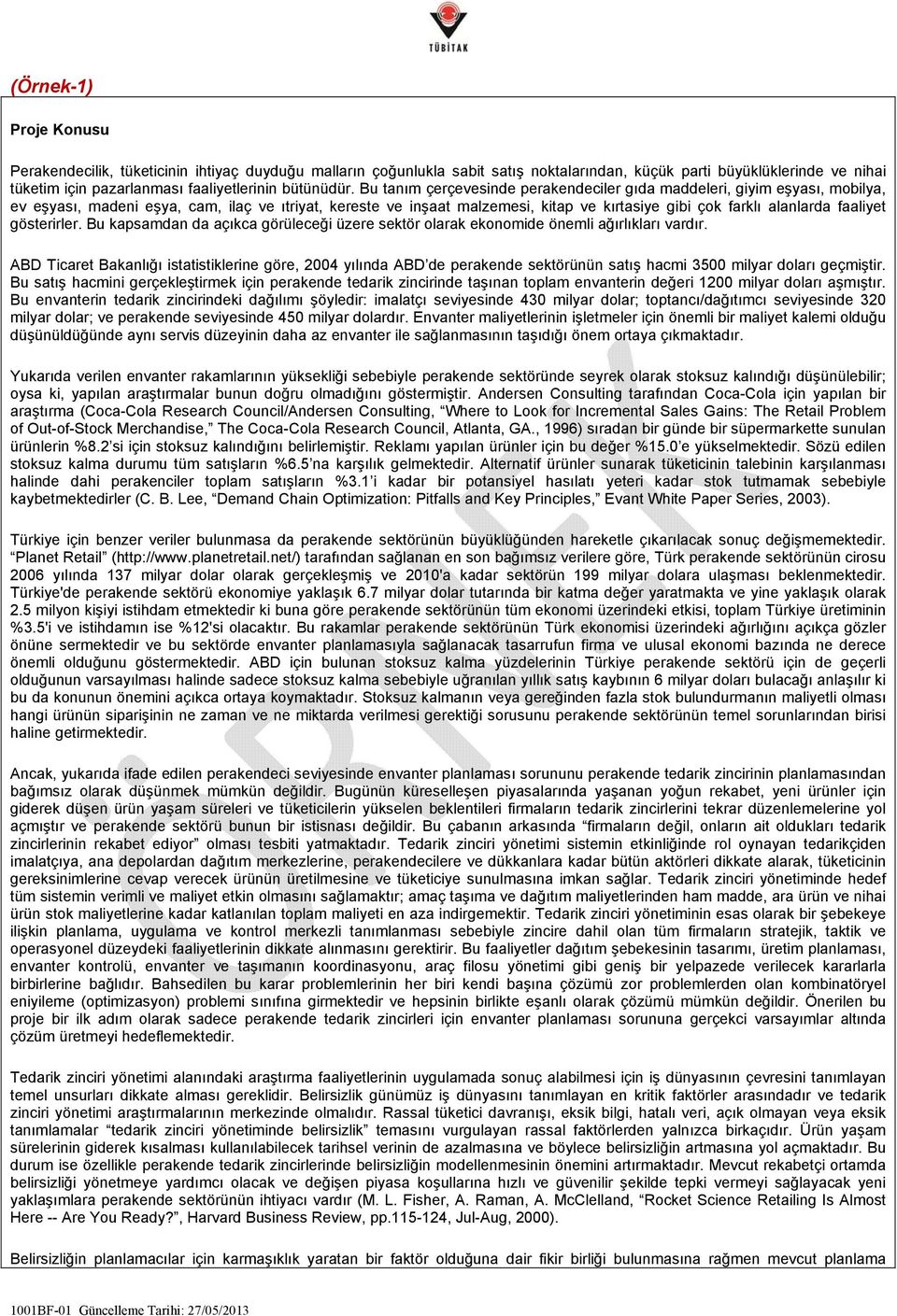 Bu tanım çerçevesinde perakendeciler gıda maddeleri, giyim eşyası, mobilya, ev eşyası, madeni eşya, cam, ilaç ve ıtriyat, kereste ve inşaat malzemesi, kitap ve kırtasiye gibi çok farklı alanlarda