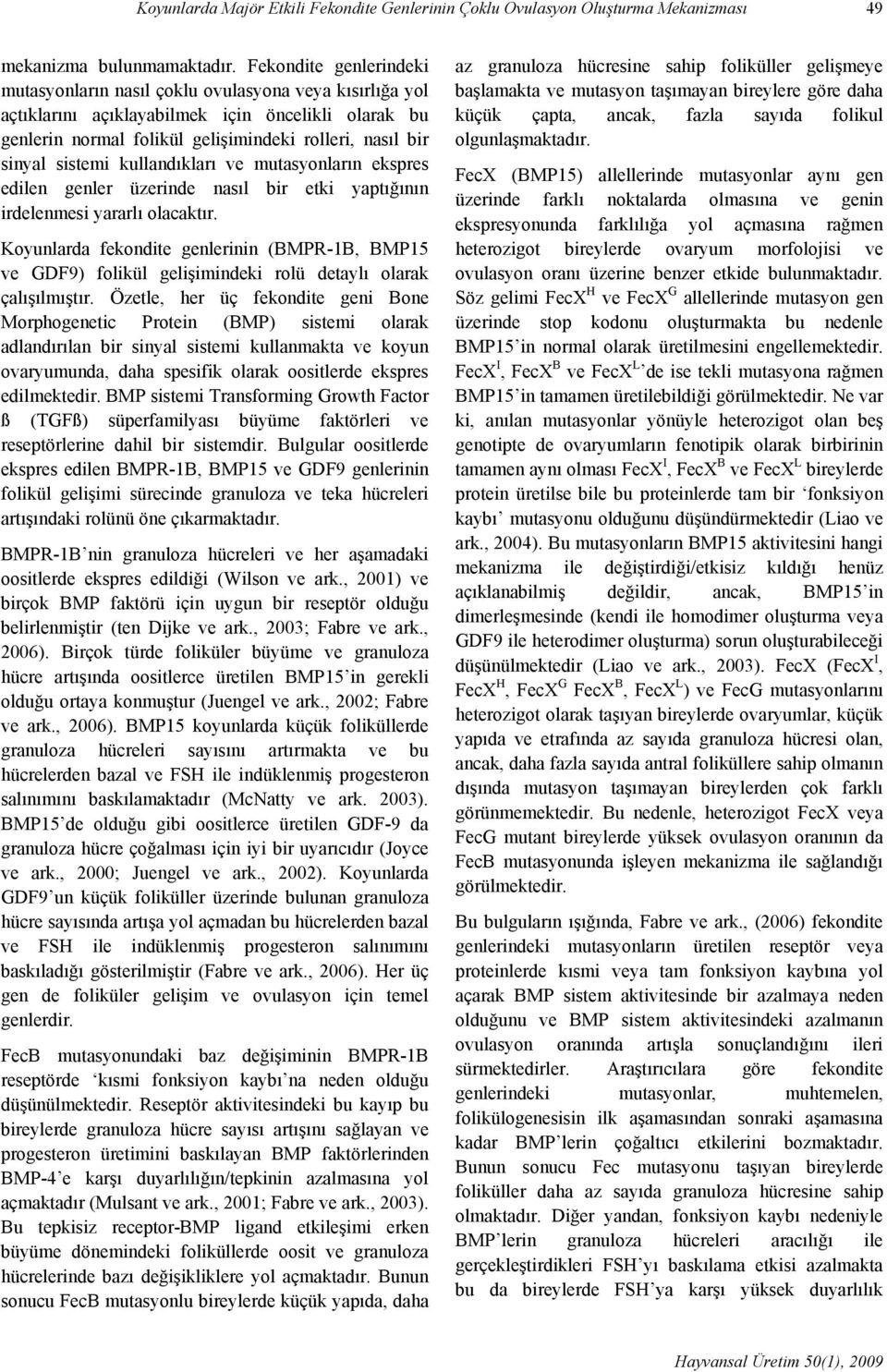 sistemi kullandıkları ve mutasyonların ekspres edilen genler üzerinde nasıl bir etki yaptığının irdelenmesi yararlı olacaktır.