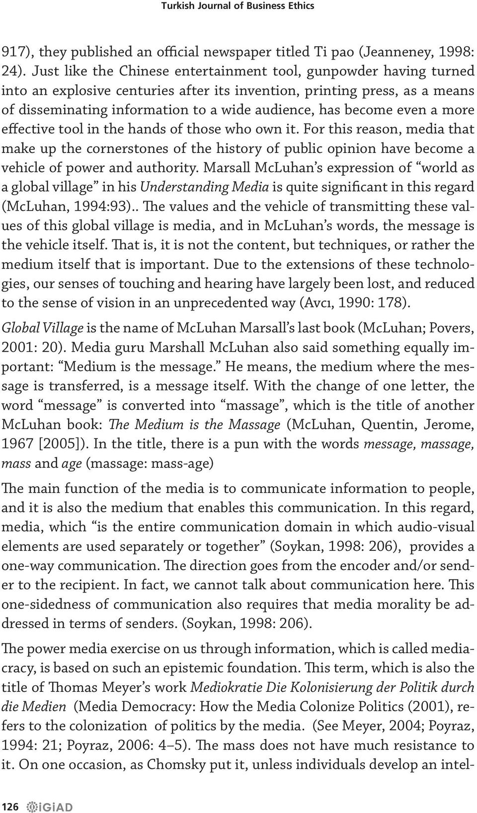 become even a more effective tool in the hands of those who own it. For this reason, media that make up the cornerstones of the history of public opinion have become a vehicle of power and authority.