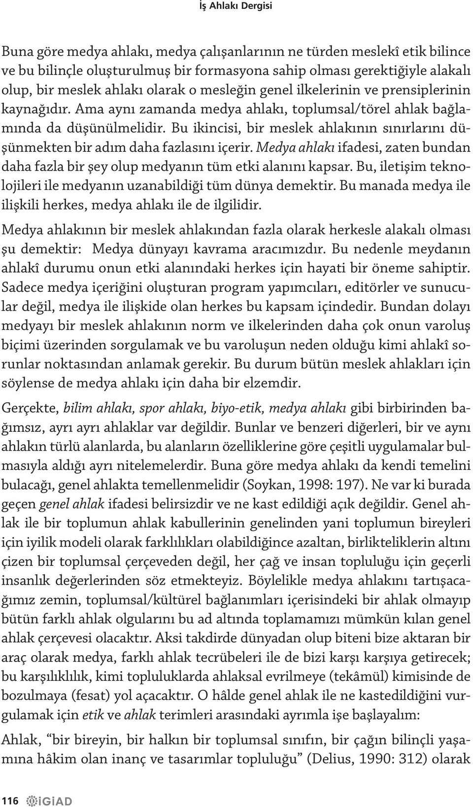 Bu ikincisi, bir meslek ahlakının sınırlarını düşünmekten bir adım daha fazlasını içerir. Medya ahlakı ifadesi, zaten bundan daha fazla bir şey olup medyanın tüm etki alanını kapsar.