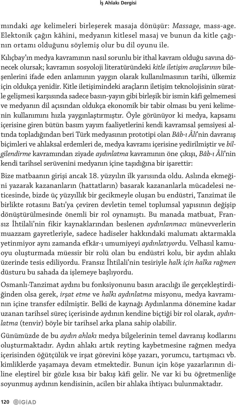 Kılıçbay ın medya kavramının nasıl sorunlu bir ithal kavram olduğu savına dönecek olursak; kavramın sosyoloji literatüründeki kitle iletişim araçlarının bileşenlerini ifade eden anlamının yaygın