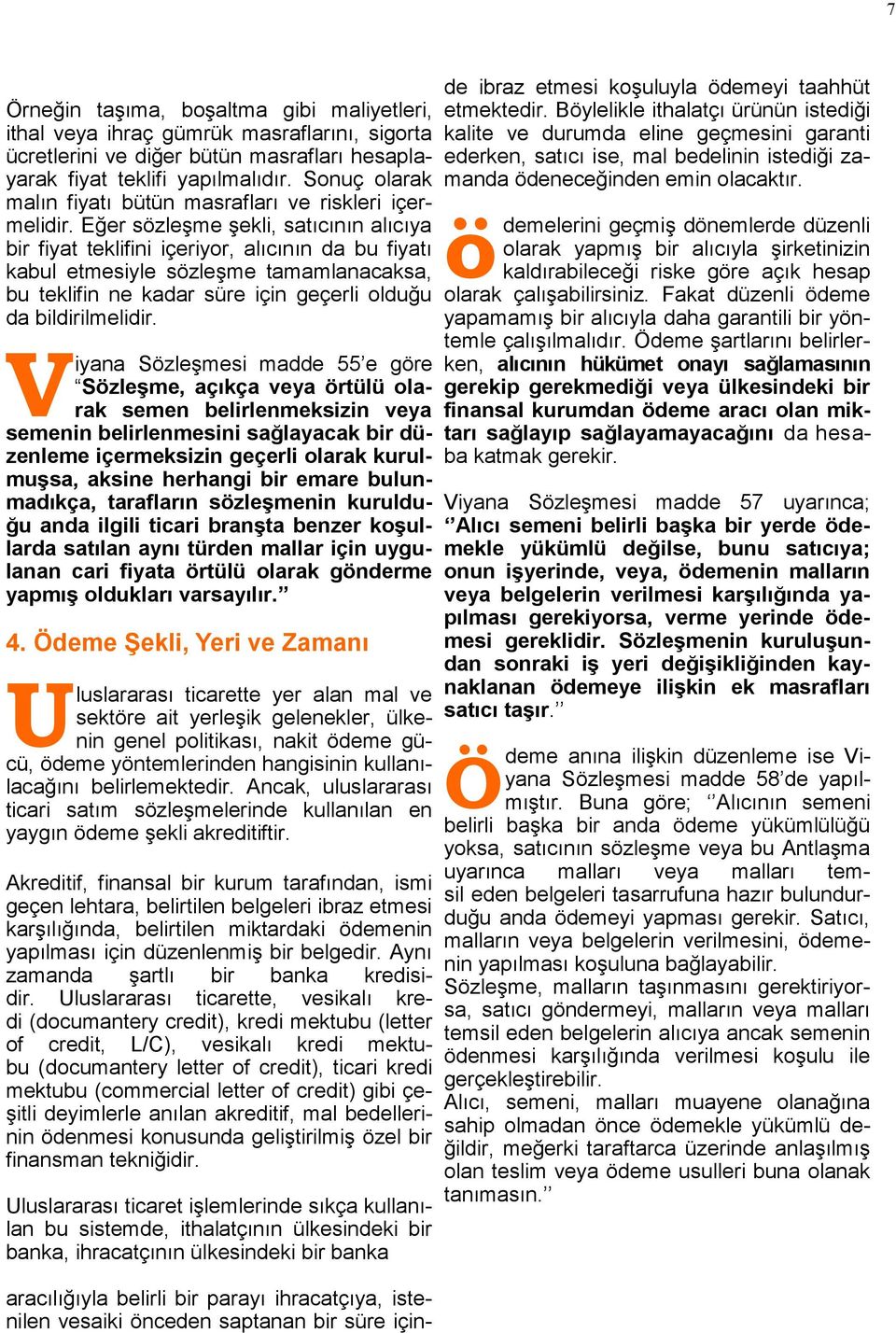 Eğer sözleşme şekli, satıcının alıcıya bir fiyat teklifini içeriyor, alıcının da bu fiyatı kabul etmesiyle sözleşme tamamlanacaksa, bu teklifin ne kadar süre için geçerli olduğu da bildirilmelidir.