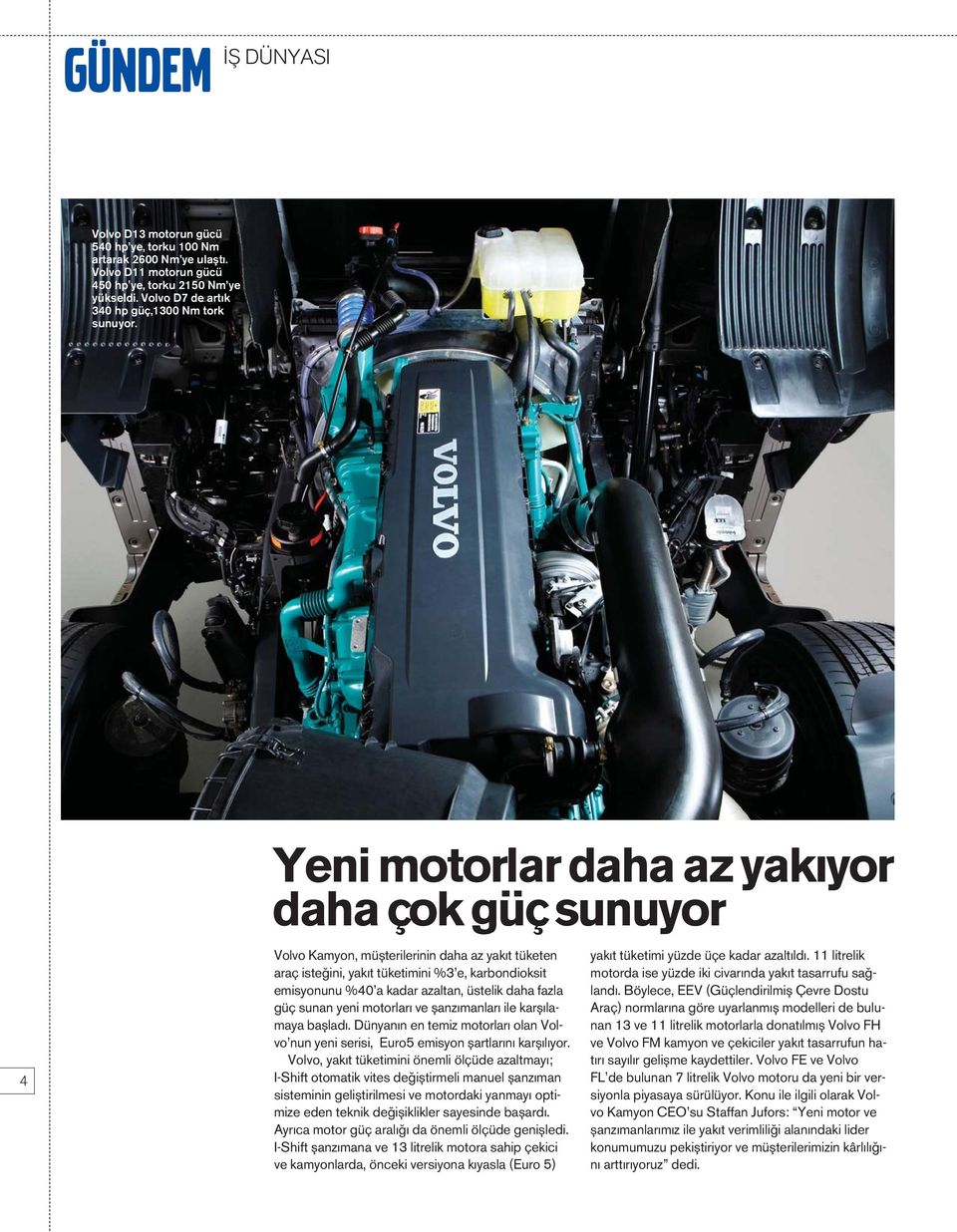 4 Yeni motorlar daha az yak yor daha çok güç sunuyor Volvo Kamyon, müflterilerinin daha az yak t tüketen araç iste ini, yak t tüketimini %3 e, karbondioksit emisyonunu %40 a kadar azaltan, üstelik